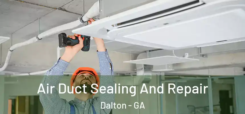 Air Duct Sealing And Repair Dalton - GA