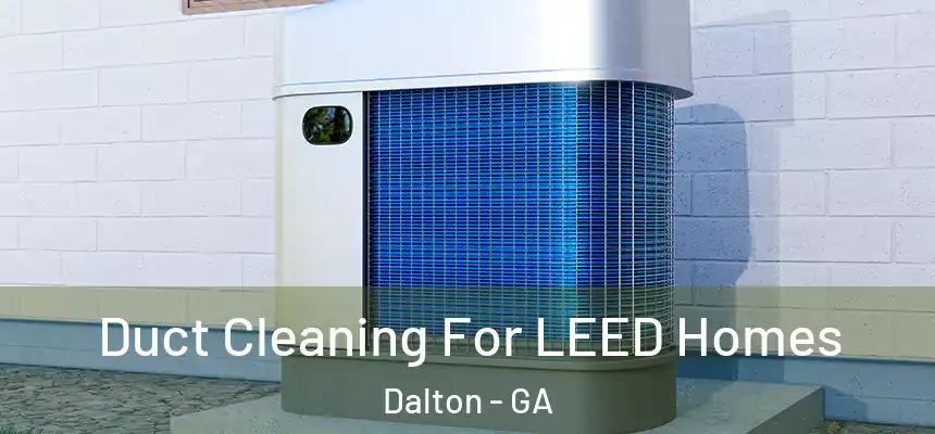  Duct Cleaning For LEED Homes Dalton - GA