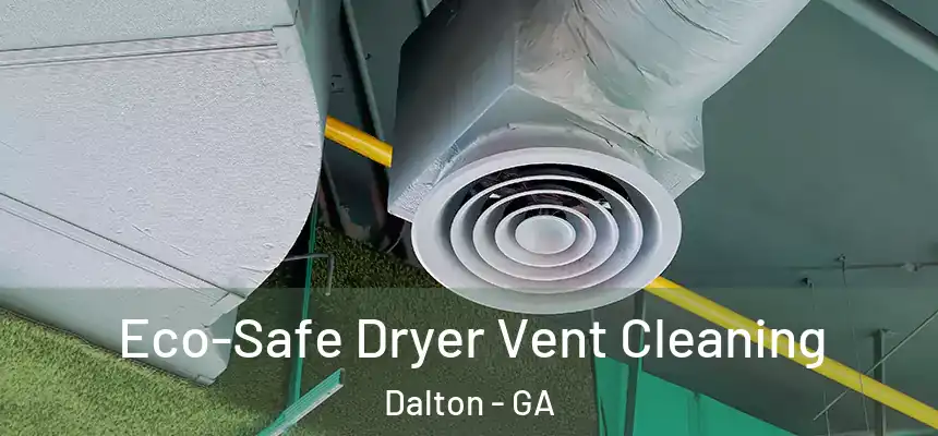  Eco-Safe Dryer Vent Cleaning Dalton - GA