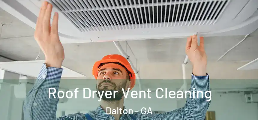  Roof Dryer Vent Cleaning Dalton - GA