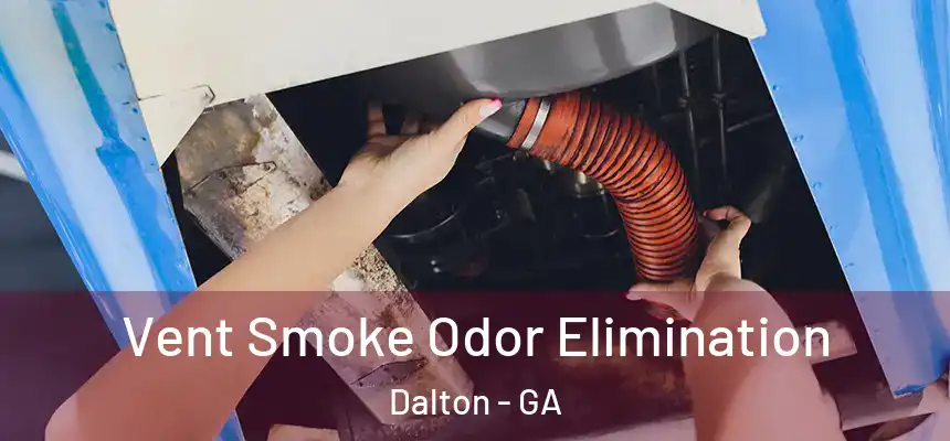 Vent Smoke Odor Elimination Dalton - GA